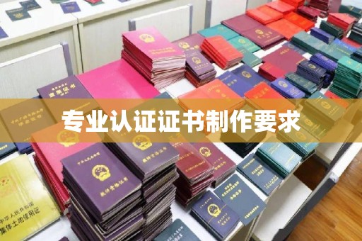 福鼎专业认证证书制作要求
