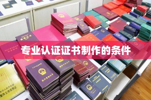 福鼎专业认证证书制作的条件