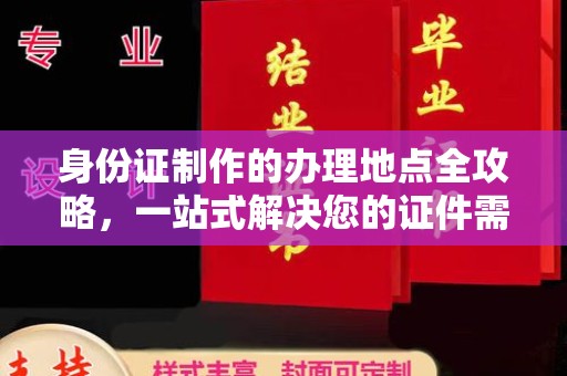 福鼎身份证制作的办理地点全攻略，一站式解决您的证件需求