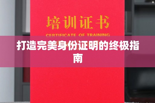 福鼎打造完美身份证明的终极指南