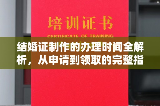 福鼎结婚证制作的办理时间全解析，从申请到领取的完整指南