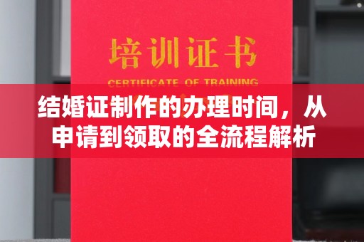 福鼎结婚证制作的办理时间，从申请到领取的全流程解析