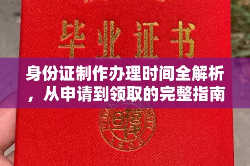 福鼎身份证制作办理时间全解析，从申请到领取的完整指南