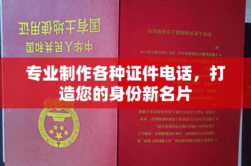 福鼎专业制作各种证件电话，打造您的身份新名片