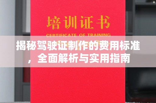 福鼎揭秘驾驶证制作的费用标准，全面解析与实用指南
