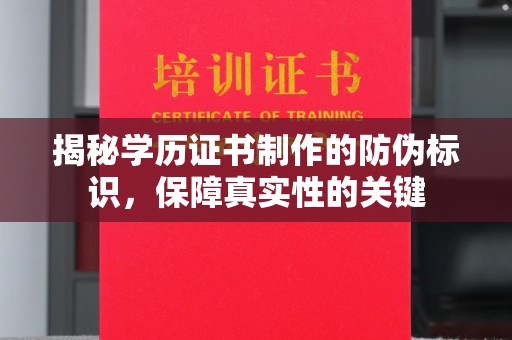 福鼎揭秘学历证书制作的防伪标识，保障真实性的关键