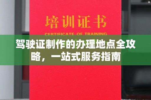 福鼎驾驶证制作的办理地点全攻略，一站式服务指南
