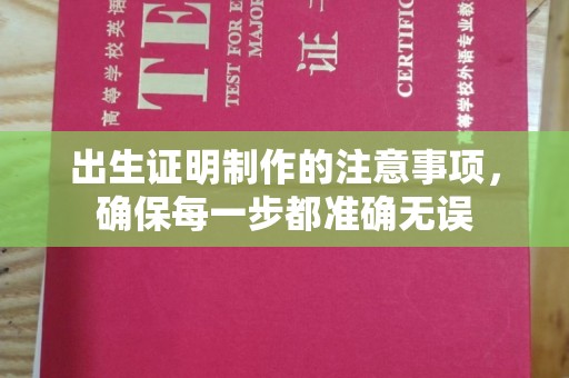 福鼎出生证明制作的注意事项，确保每一步都准确无误