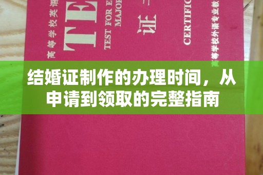 福鼎结婚证制作的办理时间，从申请到领取的完整指南