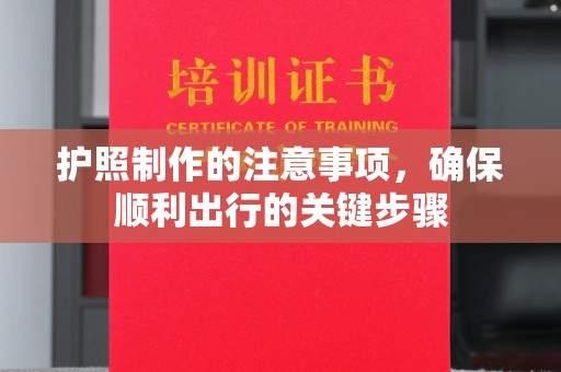 福鼎护照制作的注意事项，确保顺利出行的关键步骤